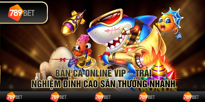 Bắn cá online vip – trải nghiệm đỉnh cao săn thưởng nhanh 7 Bắn cá online vip – trải nghiệm đỉnh cao săn thưởng nhanh