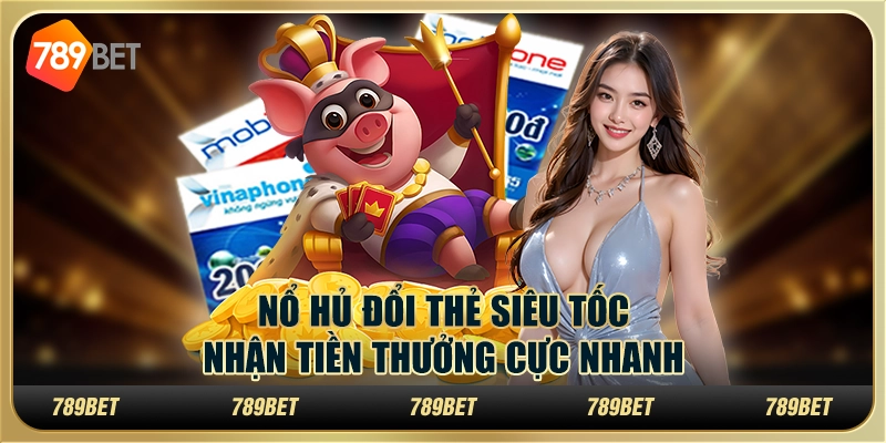 Nổ hũ đổi thẻ siêu tốc, nhận tiền thưởng cực nhanh 1 Nổ hũ đổi thẻ siêu tốc, nhận tiền thưởng cực nhanh