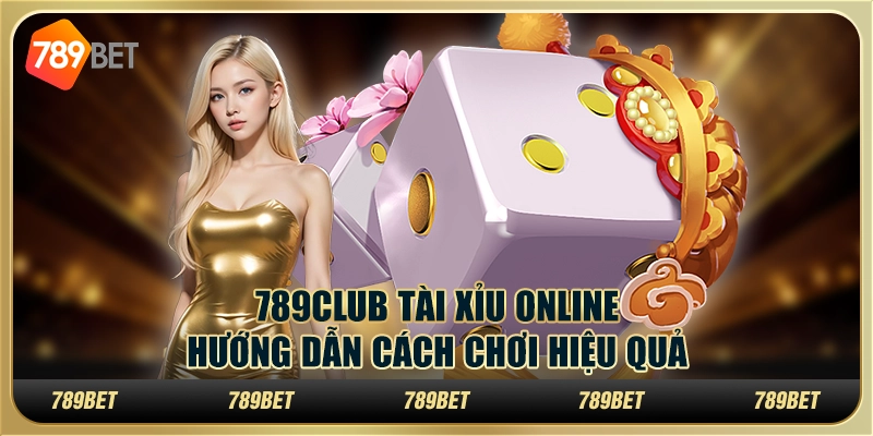 789club tài xỉu online: Hướng dẫn cách chơi hiệu quả 1 789club tài xỉu online: Hướng dẫn cách chơi hiệu quả