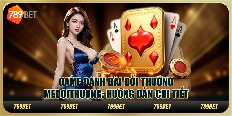 Game đánh bài đổi thưởng Medoithuong: hướng dẫn chi tiết 3 Game đánh bài đổi thưởng Medoithuong: hướng dẫn chi tiết