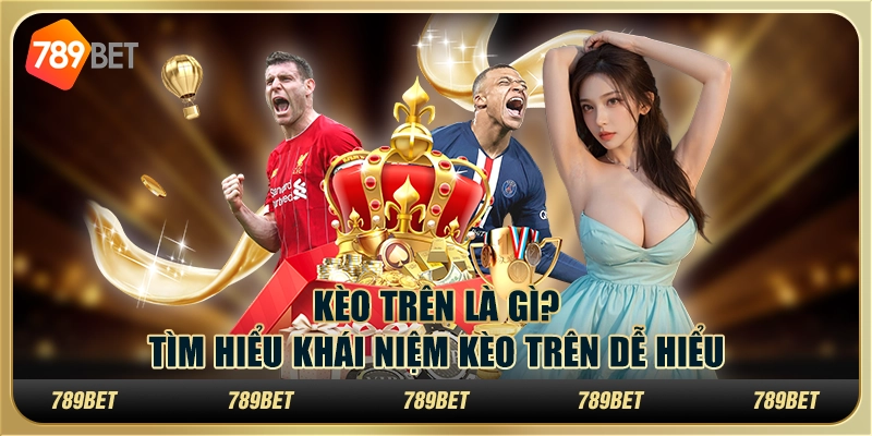 Kèo trên là gì? Tìm hiểu khái niệm kèo trên dễ hiểu 7 Kèo trên là gì? Tìm hiểu khái niệm kèo trên dễ hiểu