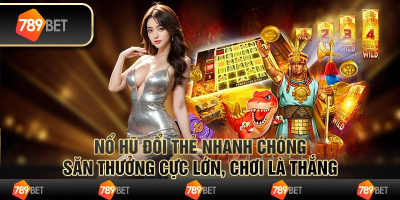Nổ hũ đổi thẻ nhanh chóng – săn thưởng cực lớn, chơi là thắng 1 Nổ hũ đổi thẻ nhanh chóng – săn thưởng cực lớn, chơi là thắng