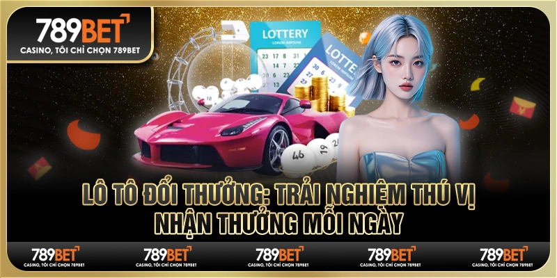 Lô tô đổi thưởng 789BET: Trải nghiệm nhận thưởng mỗi ngày 1 Lô tô đổi thưởng 789BET: Trải nghiệm nhận thưởng mỗi ngày