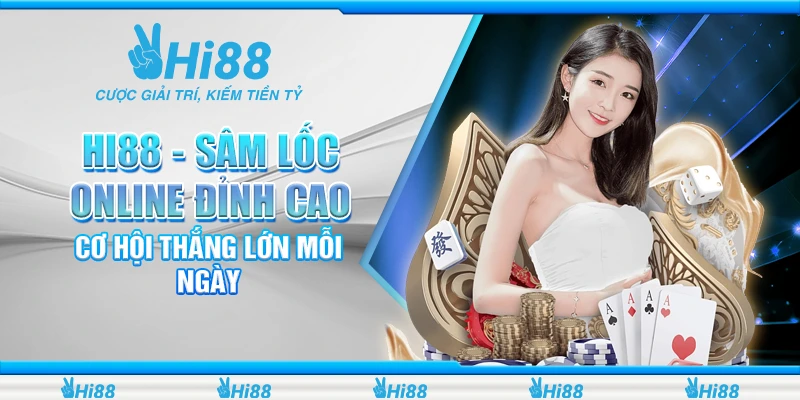 Hi88 - Sâm Lốc Online Đỉnh Cao, Cơ Hội Thắng Lớn Mỗi Ngày 1 Sâm lốc