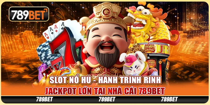 Slot Nổ Hũ - Hành Trình Rinh Jackpot Lớn Tại Nhà Cái 789BET 1 Slot Nổ Hũ - Hành Trình Rinh Jackpot Lớn Tại Nhà Cái 789BET