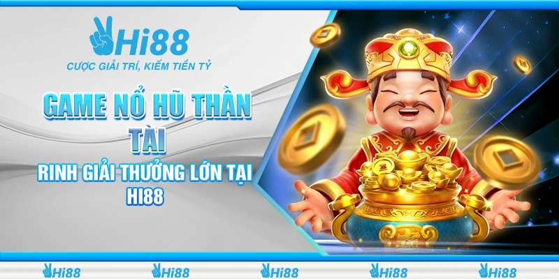 Game Nổ Hũ Thần Tài - Rinh Giải Thưởng Lớn Tại Hi88 1 Game Nổ Hũ Thần Tài