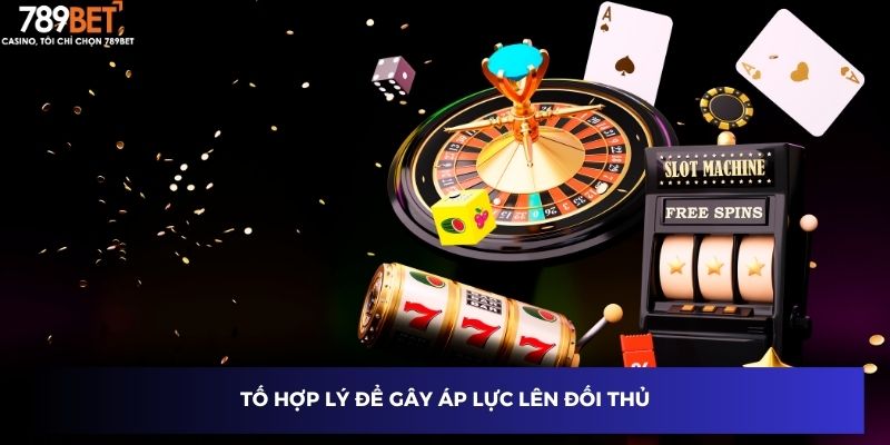 Tố hợp lý để gây áp lực lên đối thủ