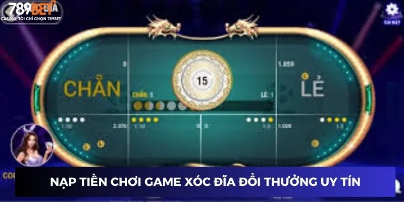 Nạp tiền chơi game xóc đĩa đổi thưởng uy tín