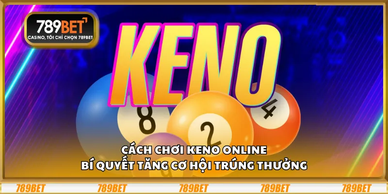 Cách chơi Keno online – Bí quyết tăng cơ hội trúng thưởng 5 Cách chơi Keno online – Bí quyết tăng cơ hội trúng thưởng