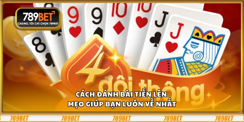 Cách đánh bài tiến lên – Mẹo giúp bạn luôn về nhất 10 Cách đánh bài tiến lên – Mẹo giúp bạn luôn về nhất